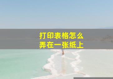 打印表格怎么弄在一张纸上