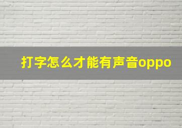 打字怎么才能有声音oppo