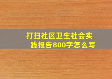 打扫社区卫生社会实践报告800字怎么写