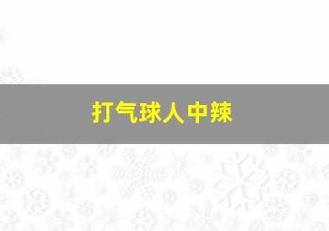 打气球人中辣