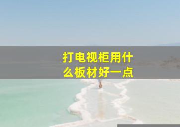 打电视柜用什么板材好一点