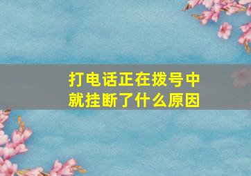 打电话正在拨号中就挂断了什么原因