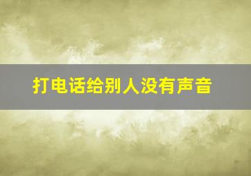 打电话给别人没有声音