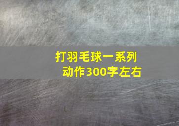 打羽毛球一系列动作300字左右