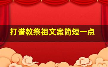 打谱教祭祖文案简短一点