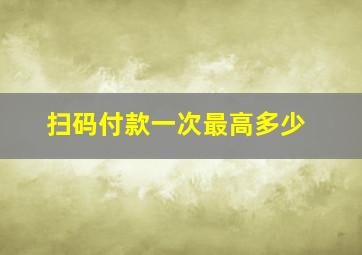 扫码付款一次最高多少