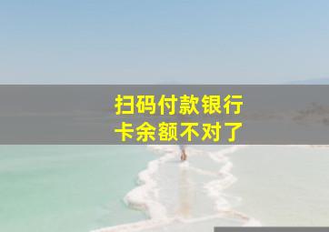 扫码付款银行卡余额不对了