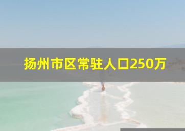 扬州市区常驻人口250万