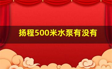 扬程500米水泵有没有