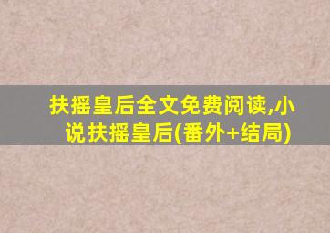 扶摇皇后全文免费阅读,小说扶摇皇后(番外+结局)