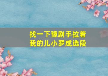 找一下豫剧手拉着我的儿小罗成选段