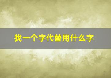 找一个字代替用什么字