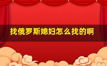 找俄罗斯媳妇怎么找的啊