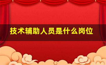 技术辅助人员是什么岗位