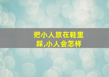 把小人放在鞋里踩,小人会怎样