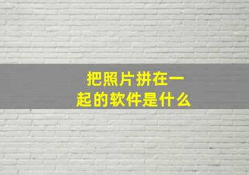 把照片拼在一起的软件是什么