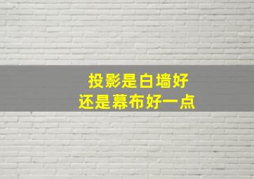 投影是白墙好还是幕布好一点