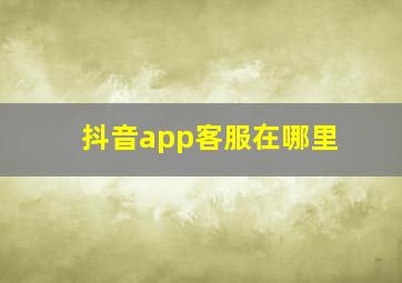 抖音app客服在哪里