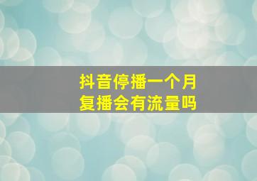 抖音停播一个月复播会有流量吗