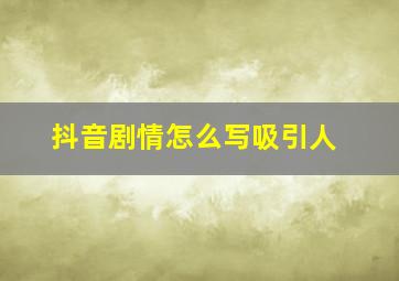 抖音剧情怎么写吸引人