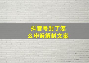 抖音号封了怎么申诉解封文案