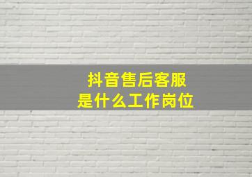 抖音售后客服是什么工作岗位