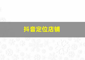 抖音定位店铺