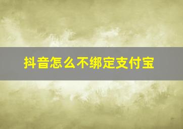 抖音怎么不绑定支付宝