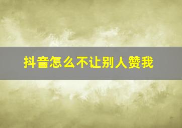 抖音怎么不让别人赞我