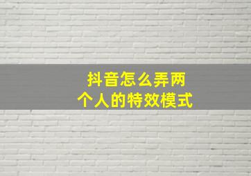 抖音怎么弄两个人的特效模式