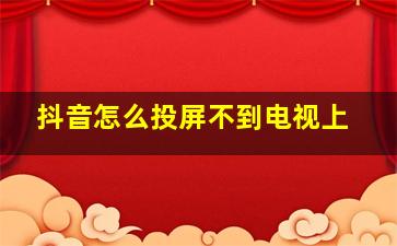 抖音怎么投屏不到电视上