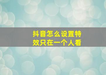 抖音怎么设置特效只在一个人看