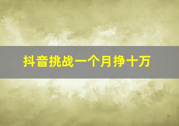 抖音挑战一个月挣十万