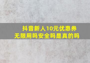 抖音新人10元优惠券无限用吗安全吗是真的吗