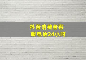 抖音消费者客服电话24小时