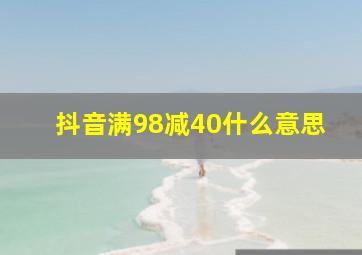 抖音满98减40什么意思