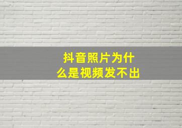 抖音照片为什么是视频发不出