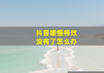 抖音缓慢特效没有了怎么办