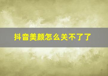 抖音美颜怎么关不了了