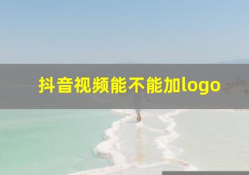 抖音视频能不能加logo