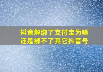 抖音解绑了支付宝为啥还是绑不了其它抖音号