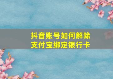 抖音账号如何解除支付宝绑定银行卡