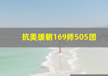 抗美援朝169师505团