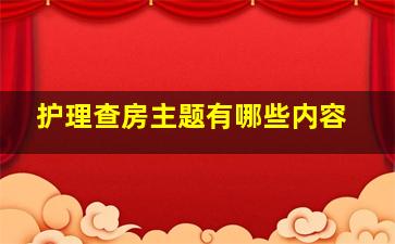 护理查房主题有哪些内容