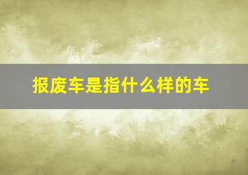 报废车是指什么样的车