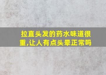 拉直头发的药水味道很重,让人有点头晕正常吗