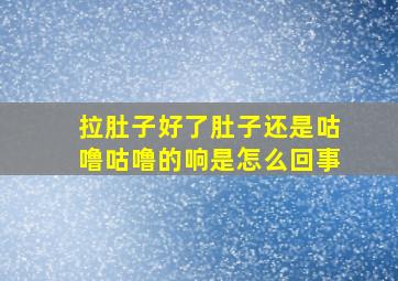 拉肚子好了肚子还是咕噜咕噜的响是怎么回事