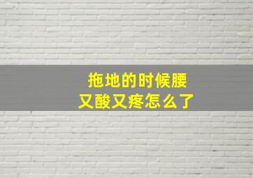 拖地的时候腰又酸又疼怎么了