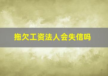 拖欠工资法人会失信吗