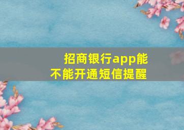 招商银行app能不能开通短信提醒